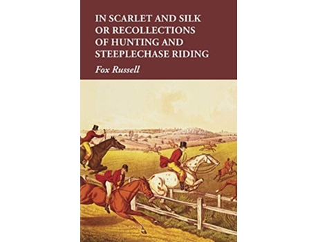 Livro In Scarlet and Silk or Recollections of Hunting and Steeplechase Riding de Fox Russell (Inglês)