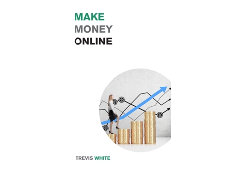 Livro Make Money Online Take Your Online Business From Zero To Over 10,000 A Month De Trevis White (inglês)