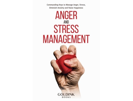 Livro Anger And Stress Management Commanding Keys To Manage Anger, Stress, Diminish Anxiety And Raise Happiness De Goldink Books (inglês)
