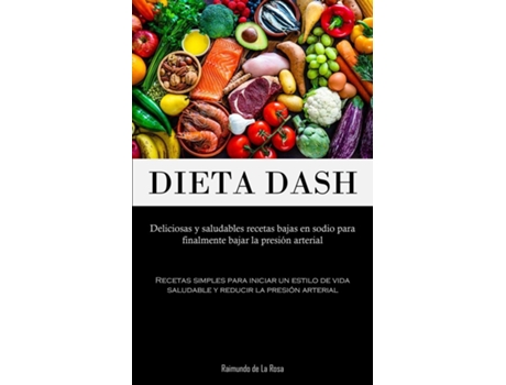 Livro Dieta Dash Deliciosas y saludables recetas bajas en sodio para finalmente bajar la presión arterial de Raimundo de La Rosa (Inglês)