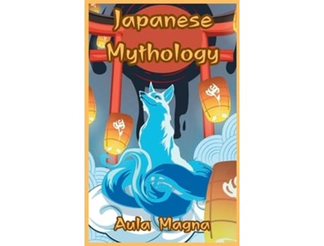 Livro Japanese Mythology Mysteries and Wonders of Ancient Japan Tales of Gods and Legendary Creatures de Aula Magna (Inglês - Capa Dura)