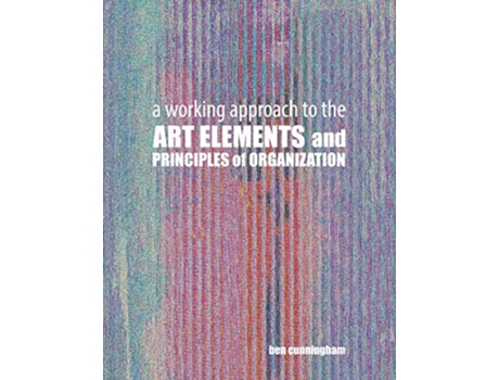 Livro Working Approach to the Art Elements and Principles or Organization de Ben Cunningham (Inglês)