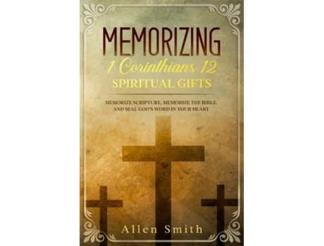 Livro Memorizing 1 Corinthians 12 - Spiritual Gifts Memorize Scripture, Memorize The Bible, And Seal Gods Word In Your Heart De Allen Smith (inglês)
