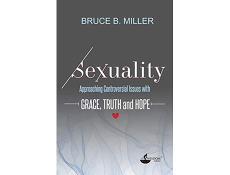 Livro Sexuality Approaching Controversial Issues with Grace Truth and Hope de Bruce B Miller (Inglês)