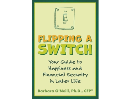 Livro Flipping A Switch Your Guide To Happiness And Financial Security In Later Life De Barbara O'neill (inglês)