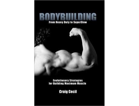 Livro Bodybuilding From Heavy Duty to SuperSlow Evolutionary Strategies for Building Maximum Muscle de Craig Cecil (Inglês)