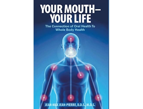 Livro Your Mouth Your Life The Connection of Oral Health To Whole Body Health de Mds JeanPierre Dds (Inglês)