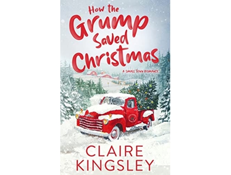 Livro How the Grump Saved Christmas A Small Town Romance de Claire Kingsley (Inglês)