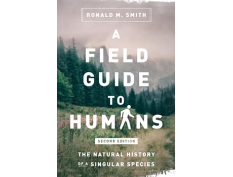 Livro A Field Guide To Humans The Natural History Of A Singular Species De Ronald M Smith (inglês)
