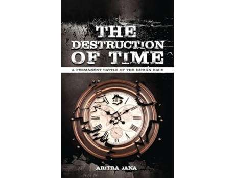 Livro THE DESTRUCTION OF TIME A permanent Battle of The Human Race de ARITRA JANA (Inglês - Capa Dura)
