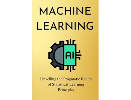 Livro Machine Learning Unveiling the Pragmatic Realm of Statistical Learning Principles de Mello (Inglês)