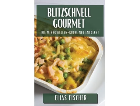 Livro Blitzschnell Gourmet Die Mikrowellen-Küche neu entdeckt de Elias Fischer (Inglês)