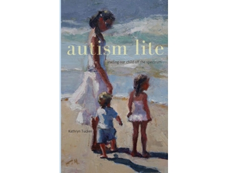 Livro Autism Lite Leading Our Child Off The Spectrum De Kathryn Tucker (inglês)