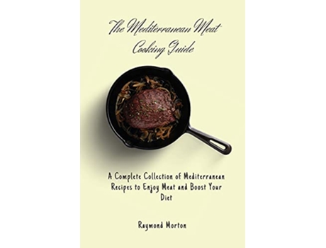 Livro The Mediterranean Meat Cooking Guide A Complete Collection of Mediterranean Recipes to Enjoy Meat and Boost Your Diet de Raymond Morton (Inglês)