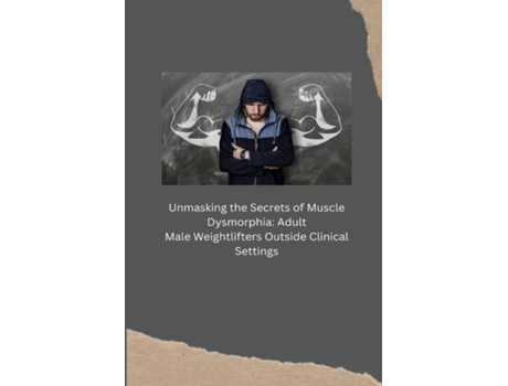 Livro Unmasking the Secrets of Muscle Dysmorphia Adult Male Weightlifters Outside Clinical Settings de Kelda Earleen (Inglês)