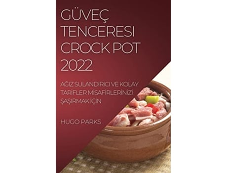 Livro Güveç Tenceresi Crock Pot 2022 AGiz Sulandirici Ve Kolay TarIfler MIsafIrlerInIzI SaSirmak IçIn Turkish Edition de Hugo Parks (Turco)