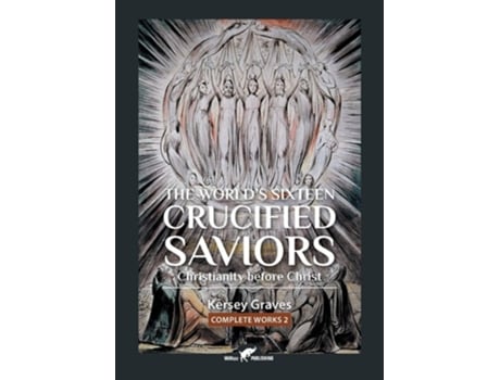Livro The Worlds Sixteen Crucified Saviors Or Christianity Before Christ De Kersey Graves (inglês)