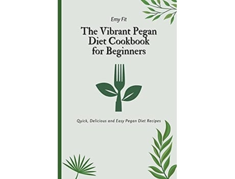 Livro The Vibrant Pegan Diet Cookbook for Beginners Quick Delicious and Easy Pegan Diet Recipes de Emy Fit (Inglês)