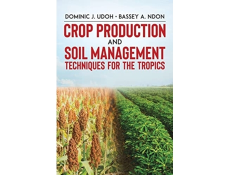 Livro Crop Production And Soil Management Techniques For The Tropics De Dominic J Udoh E Bassey A Ndon (inglês)