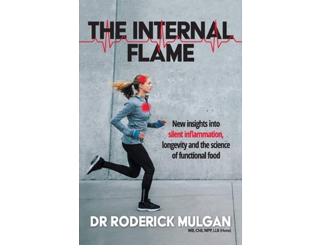 Livro The Internal Flame New Insights Into Silent Inflammation, Longevity And The Science Of Functional Food De Roderick Mulgan (inglês)