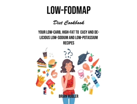 Livro Low-fodmap Diet Cookbook Your Low-carb, High-fat to Easy and Delicious Low-sodium and Low-potassium Recipes de Brian Hubler (Inglês)