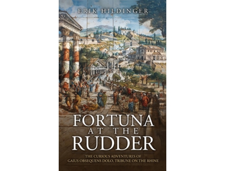 Livro Fortuna at the Rudder The Curious Adventures of Gaius Obsequens Dolo, Tribune on the Rhine de Erik Hildinger (Inglês)