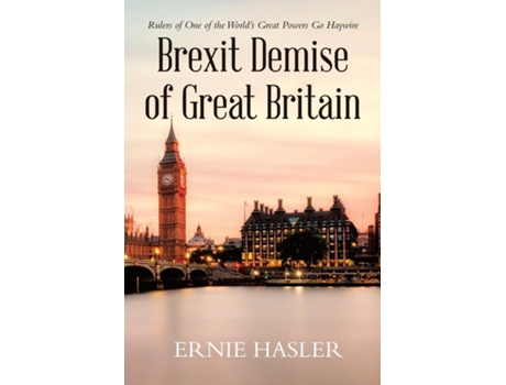 Livro Brexit Demise of Great Britain Rulers of One of the Worlds Great Powers Go Haywire de Ernie Hasler (Inglês)