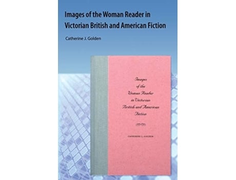 Livro Images Of The Woman Reader In Victorian British And American Fiction De Catherine J Golden (inglês)