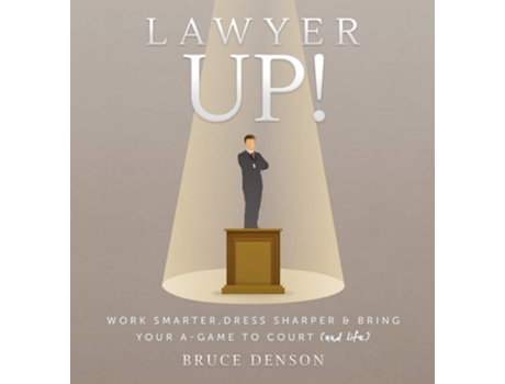 Livro Lawyer Up! Work Smarter, Dress Sharper, Amp Bring Your A-game To Court De Bruce Denson (inglês - Capa Dura)