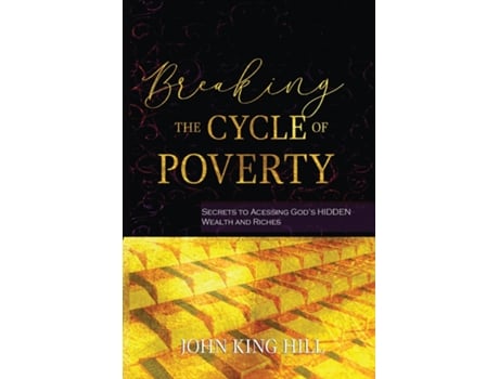 Livro Breaking The Cycle Of Poverty Secrets To Accessing Gods Hidden Wealth And Riches De John King Hill (inglês)