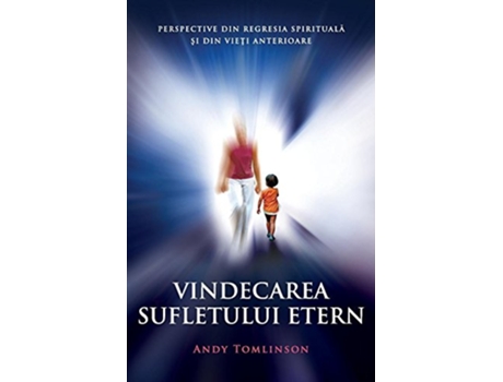 Livro Vindecarea sufletului etern Perspective din regresia spirituala si din vieti anterioare Romanian Edition de Andy Tomlinson (Romeno)