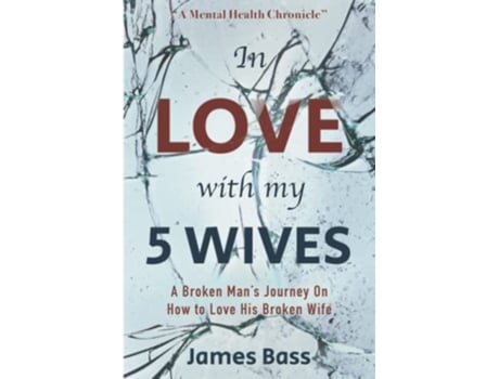 Livro In Love With My 5 Wives A Broken Mans Journey On How to Love His Broken Wife de James Bass (Inglês)