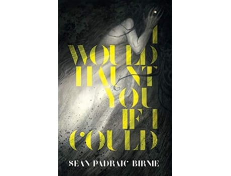 Livro I Would Haunt You if I Could de Seán Padraic Birnie (Inglês)