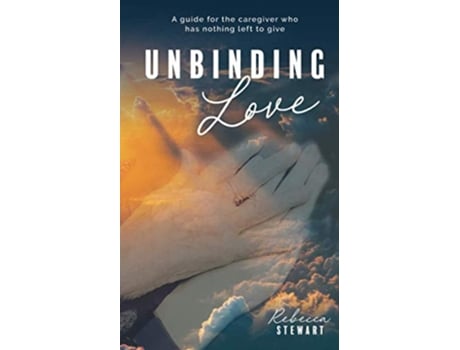 Livro Unbinding Love A guide for the caregiver who has nothing left to give de Rebecca Stewart (Inglês)