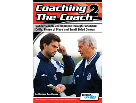 Livro Coaching the Coach 2 Soccer Coach Development Through Functional Practices Phase of Plays and Small Sided Games de Richard Seedhouse (Inglês)