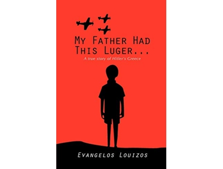 Livro My Father had this Luger A true story of Hitlers Greece A true story of Hitlers Greece de Evangelos Louizos (Inglês)