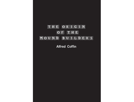 Livro The Origin of the Mound Builders de Alfred Coffin (Inglês)