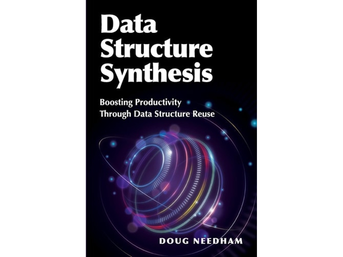 Livro Data Structure Synthesis Boosting Productivity Through Data Structure Reuse de Doug Needham (Inglês)