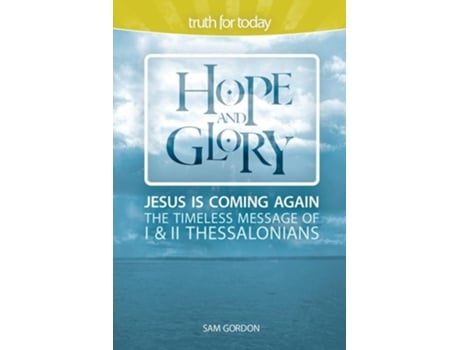 Livro Hope and Glory Jesus Is Coming Again, The Timeless Message of 1 amp 2 Thessalonians de Sam Gordon (Inglês)