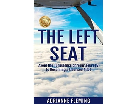 Livro The Left Seat Avoid the Turbulence on your Journey to Becoming a Licensed Pilot de Adrianne Fleming (Inglês)