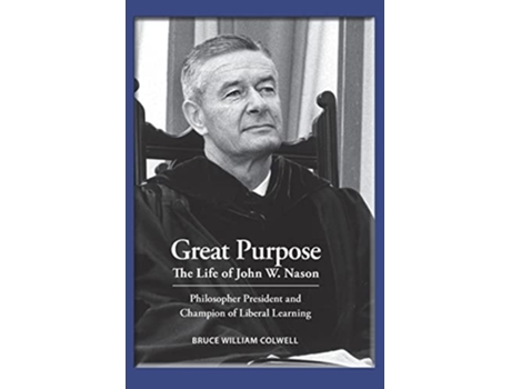 Livro Great Purpose The Life Of John W. Nason, Philosopher President And Champion Of Liberal Learning De Bruce William Colwell (inglês)