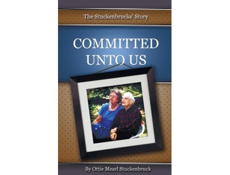 Livro Committed Unto Us The Stuckenbrucks Story De Ottie Mearl Stuckenbruck (inglês)