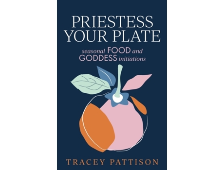 Livro Priestess Your Plate: Seasonal Food and Goddess Initiations Tracey Pattison (Inglês)