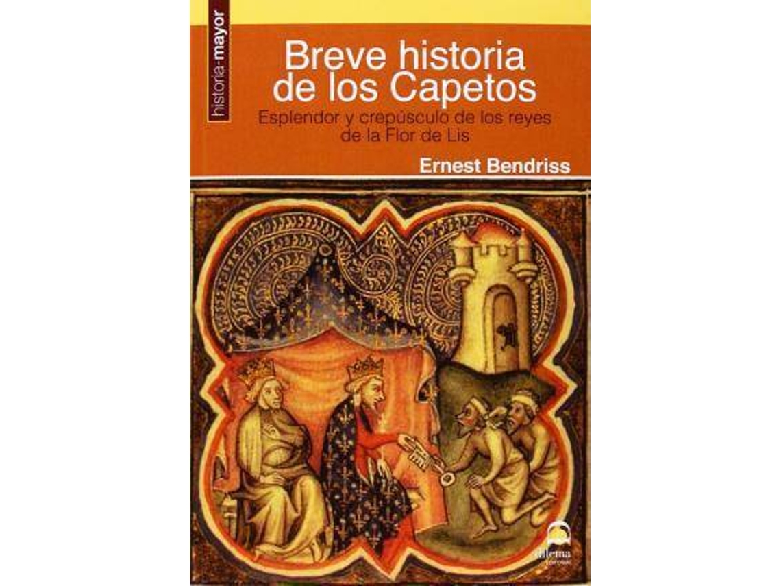Livro Breve Historia De Los Capetos Esplendor Y Crepãºsculo De Los Reyes De La Flor De Lis de Ernest Bendriss (Espanhol)