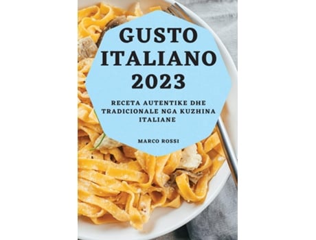 Livro Gusto Italiano 2023 Receta Autentike dhe Tradicionale nga Kuzhina Italiane de Marco Rossi (Inglês)