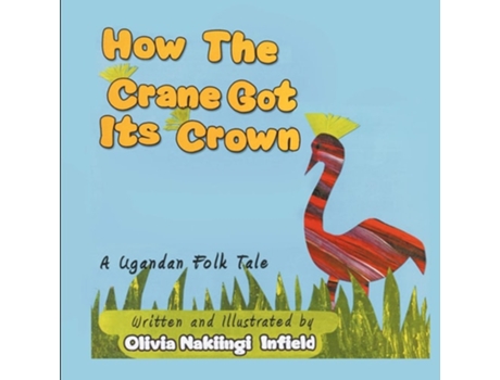 Livro How The Crane Got Its Crown A Ugandan Folk Tale De Nakiingi Olivia Infield (inglês)
