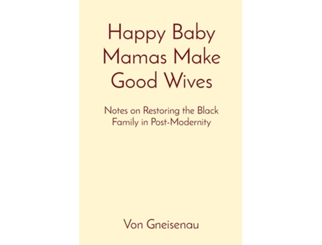 Livro Happy Baby Mamas Make Good Wives Notes on Restoring the Black Family in Post-Modernity de Von Gneisenau (Inglês)