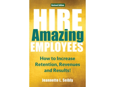 Livro Hire Amazing Employees How To Increase Retention, Revenues And Results! De Jeannette Seibly (inglês)