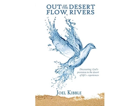 Livro Out Of The Desert Flow Rivers Discovering Gods Provision In The Desert Of Lifes Experiences De Joel A Kibble (inglês)