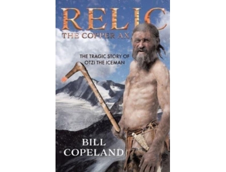 Livro Relic The Copper Ax The Tragic Story Of Otzi The Iceman De Bill Copeland (inglês)